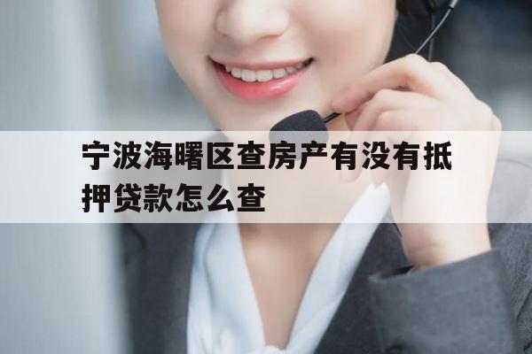 宁波海曙区查房产有没有抵押贷款怎么查
