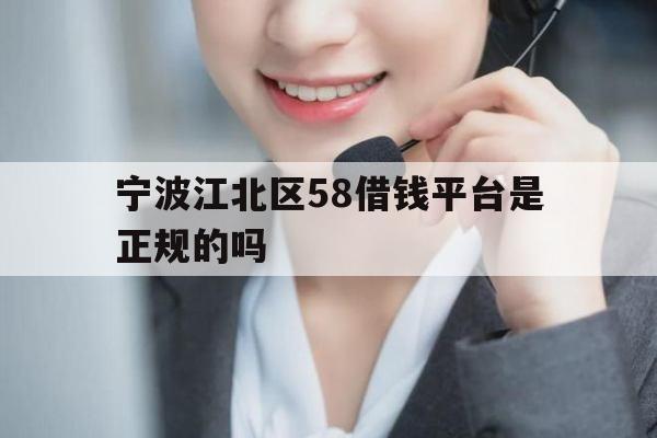 宁波江北区58借钱平台是正规的吗