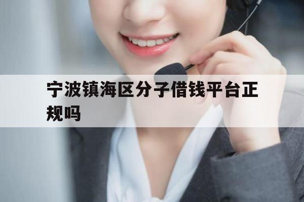 宁波镇海区分子借钱平台正规吗