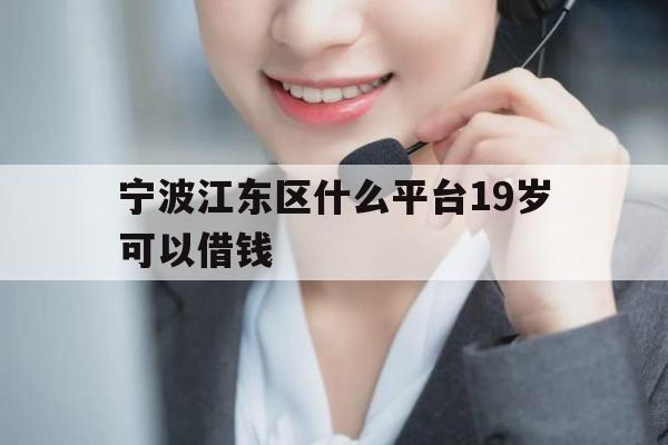 宁波江东区什么平台19岁可以借钱