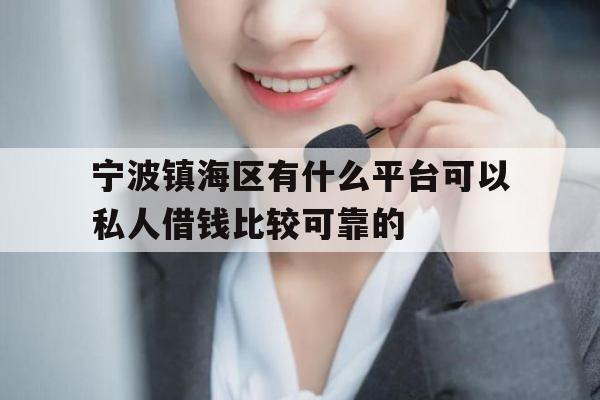 宁波镇海区有什么平台可以私人借钱比较可靠的
