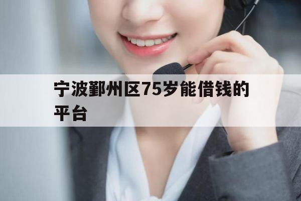 宁波鄞州区75岁能借钱的平台